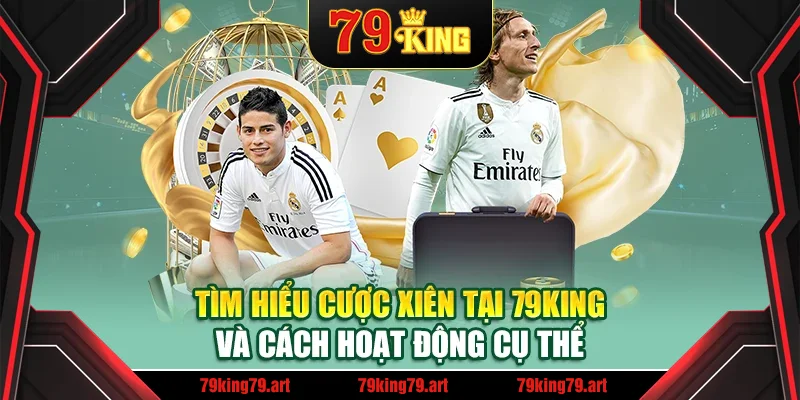 Tìm hiểu cược xiên tại 79King và cách hoạt động cụ thể